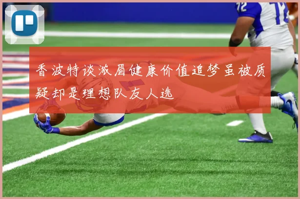 香波特谈浓眉健康价值追梦虽被质疑却是理想队友人选